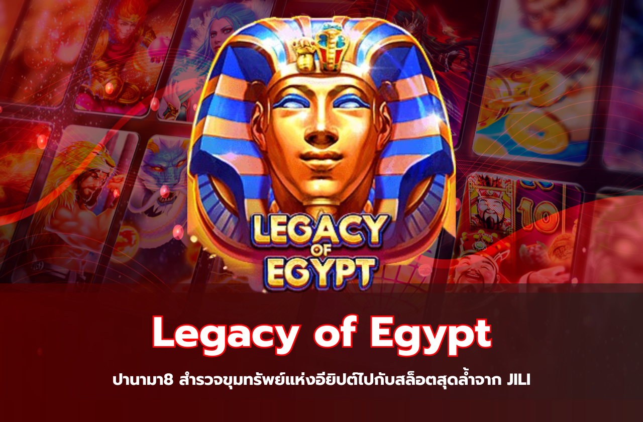 Legacy of Egypt – ปานามา8 สำรวจขุมทรัพย์แห่งอียิปต์ไปกับสล็อตสุดล้ำจาก JILI​